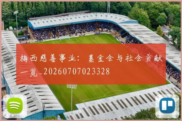 梅西慈善事业：基金会与社会贡献一览_20260707023328