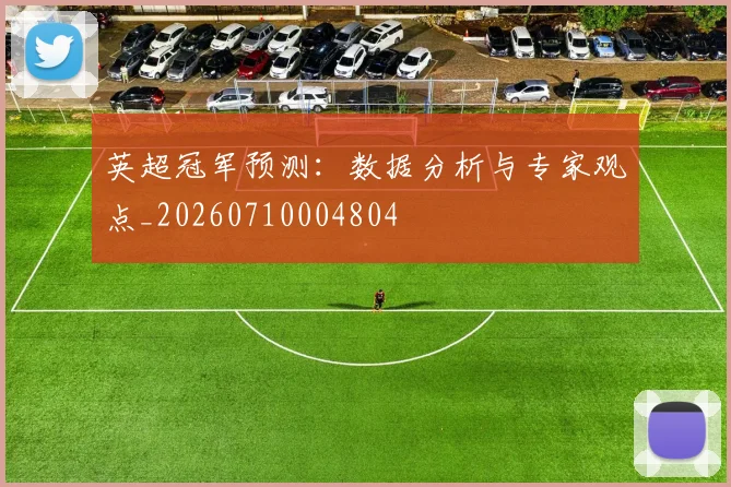 英超冠军预测：数据分析与专家观点_20260710004804