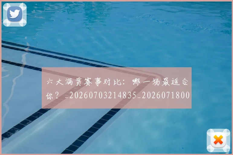 六大满贯赛事对比：哪一场最适合你？_20260703214835_20260718004506