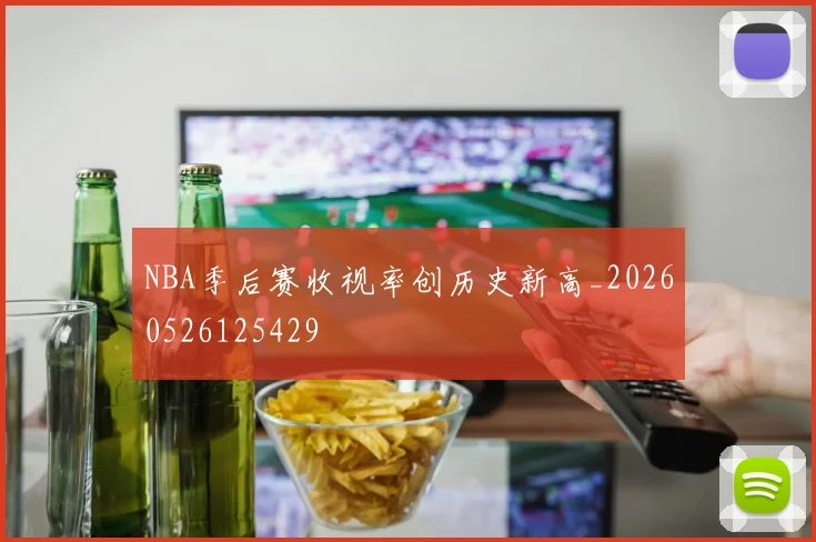 NBA季后赛收视率创历史新高_20260526125429