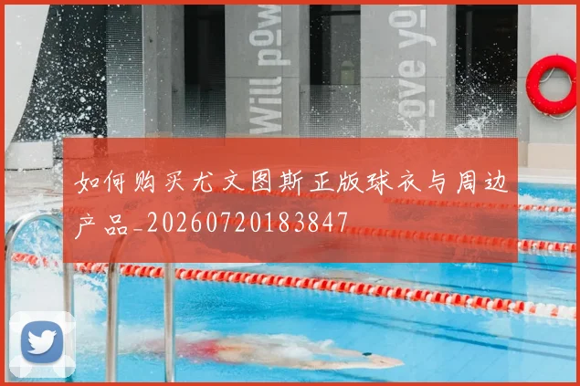 如何购买尤文图斯正版球衣与周边产品_20260720183847