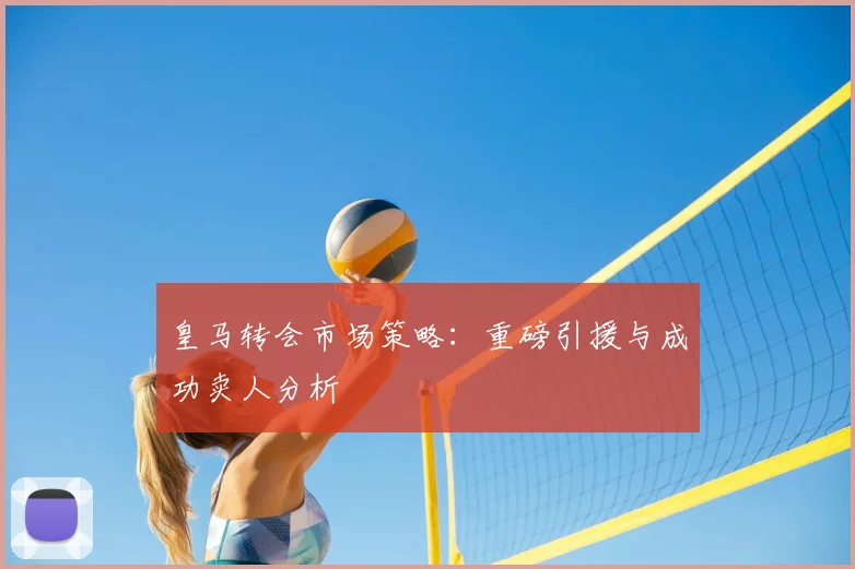 皇马转会市场策略：重磅引援与成功卖人分析